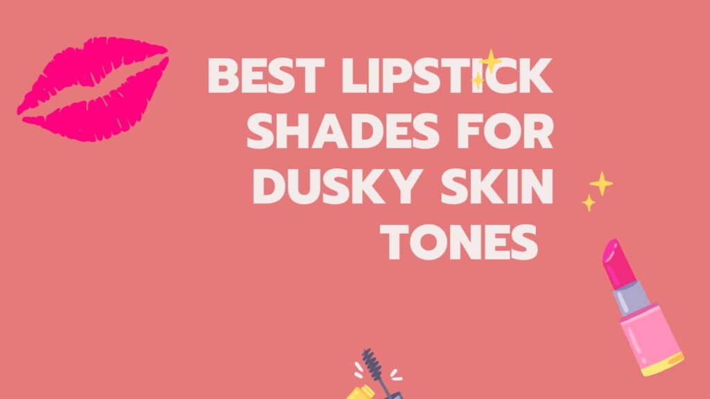 Best Lipstick Shades for Dusky Skin Tones